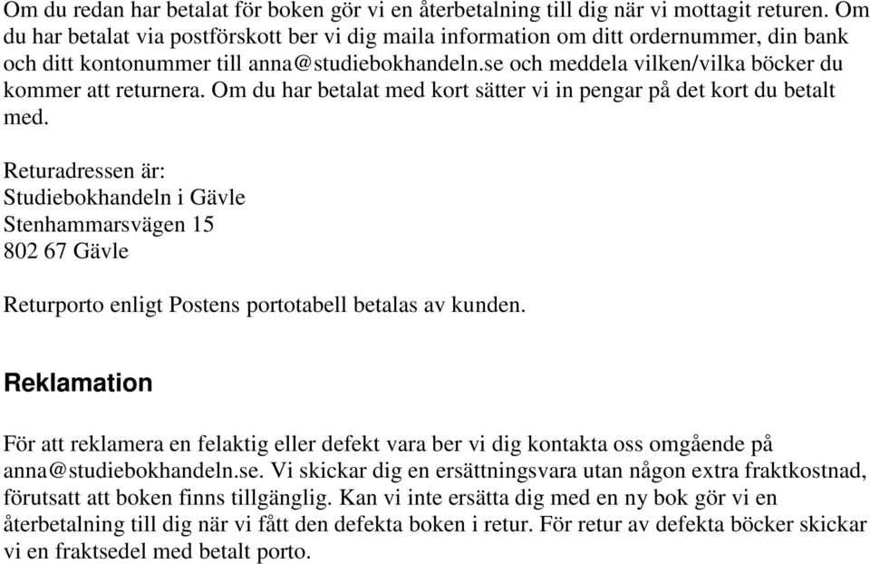 se och meddela vilken/vilka böcker du kommer att returnera. Om du har betalat med kort sätter vi in pengar på det kort du betalt med.