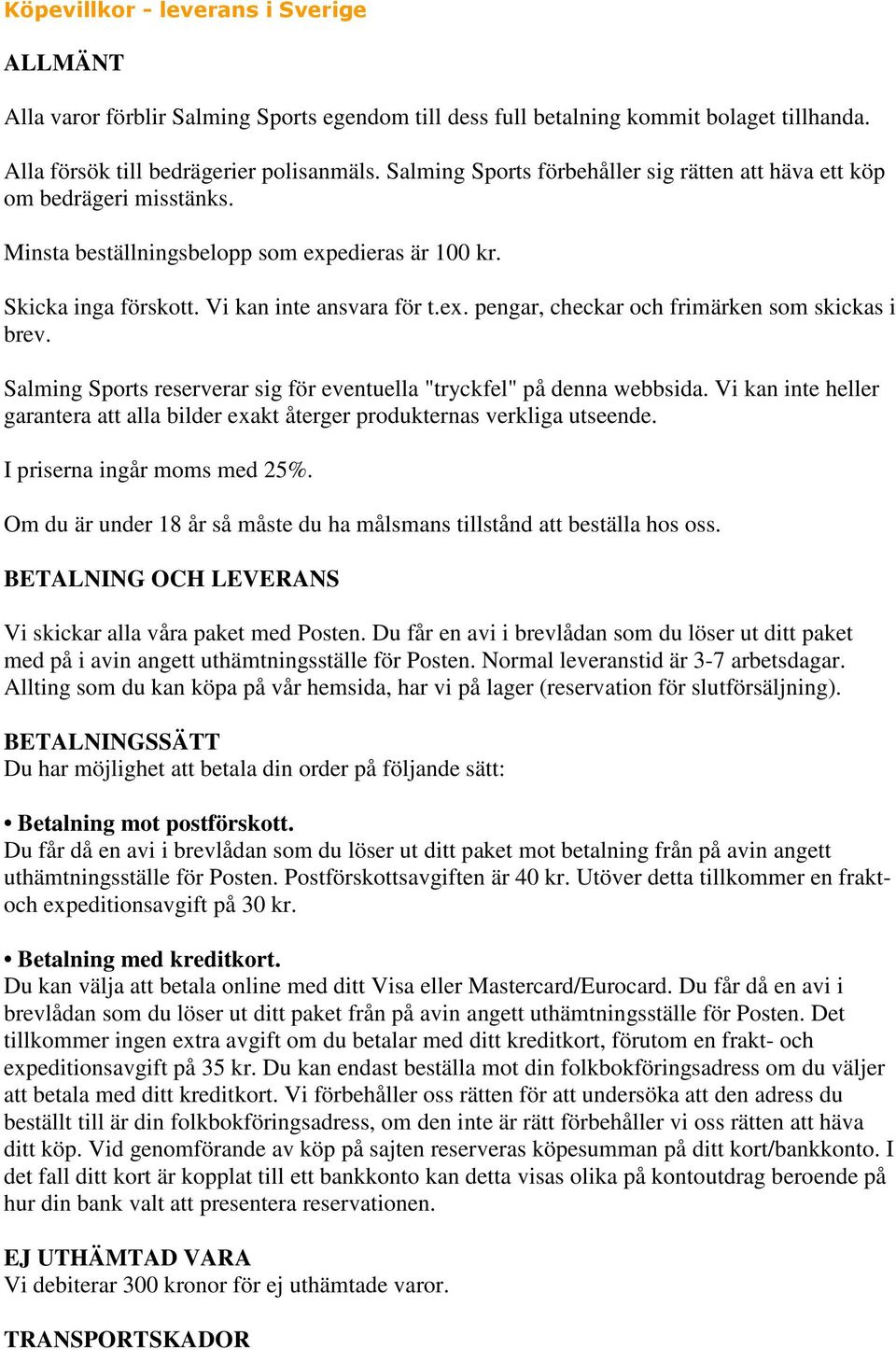 Salming Sports reserverar sig för eventuella "tryckfel" på denna webbsida. Vi kan inte heller garantera att alla bilder exakt återger produkternas verkliga utseende. I priserna ingår moms med 25%.