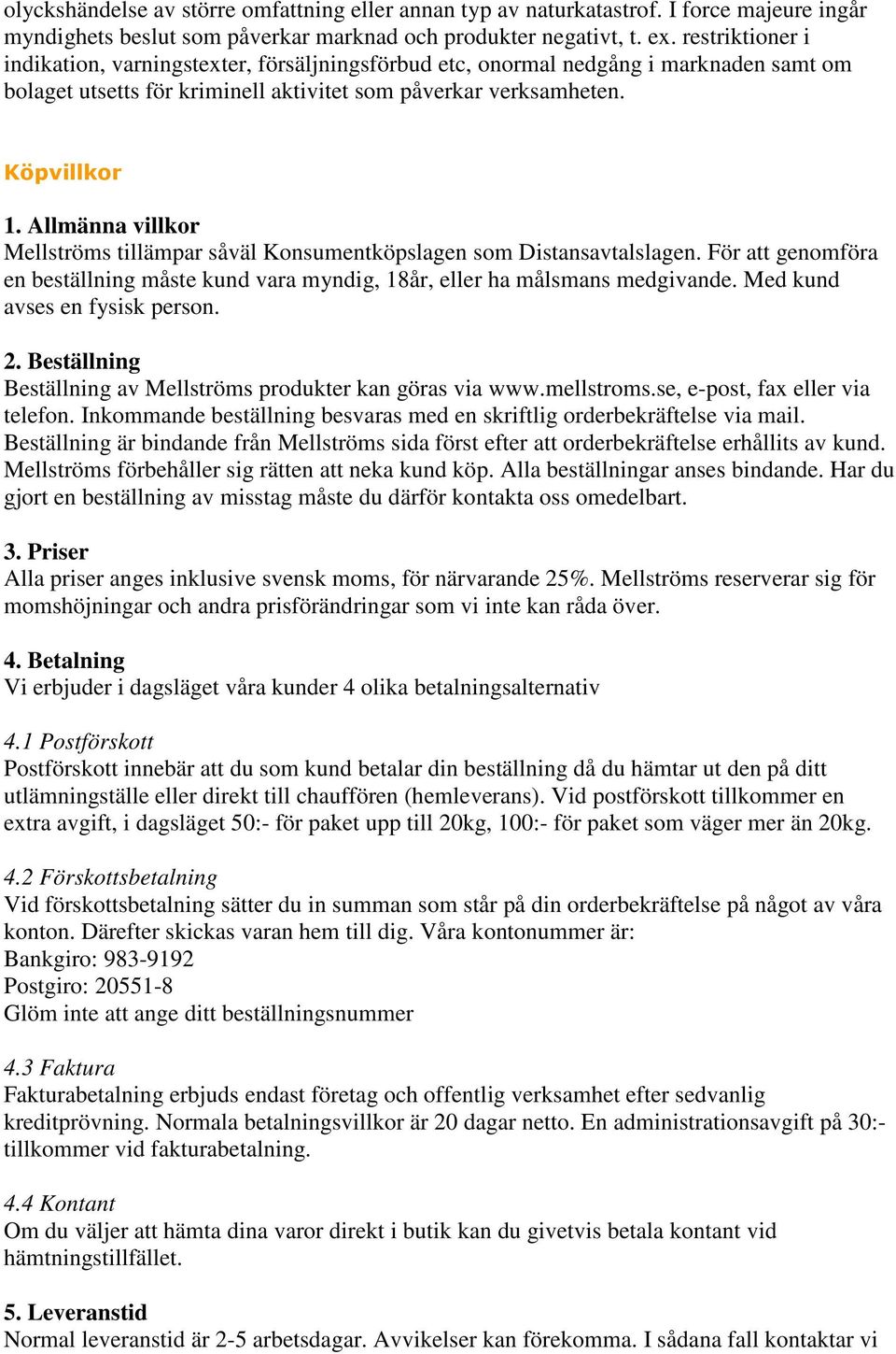Allmänna villkor Mellströms tillämpar såväl Konsumentköpslagen som Distansavtalslagen. För att genomföra en beställning måste kund vara myndig, 18år, eller ha målsmans medgivande.