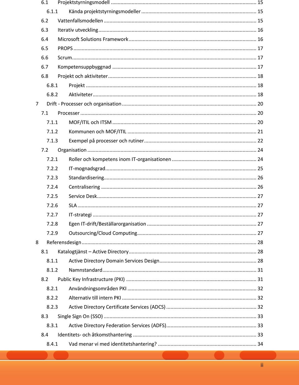 .. 20 7.1.2 Kommunen och MOF/ITIL... 21 7.1.3 Exempel på processer och rutiner... 22 7.2 Organisation... 24 7.2.1 Roller och kompetens inom IT-organisationen... 24 7.2.2 IT-mognadsgrad... 25 7.2.3 Standardisering.