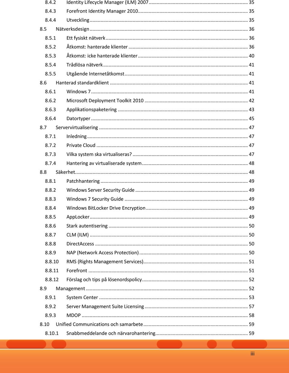 .. 42 8.6.3 Applikationspaketering... 43 8.6.4 Datortyper... 45 8.7 Servervirtualisering... 47 8.7.1 Inledning... 47 8.7.2 Private Cloud... 47 8.7.3 Vilka system ska virtualiseras?... 47 8.7.4 Hantering av virtualiserade system.