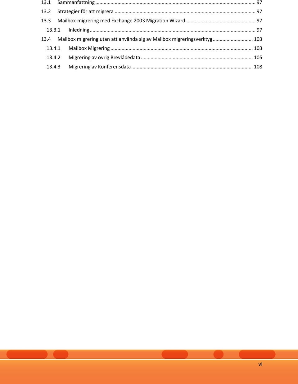 .. 103 13.4.1 Mailbox Migrering... 103 13.4.2 Migrering av övrig Brevlådedata... 105 13.