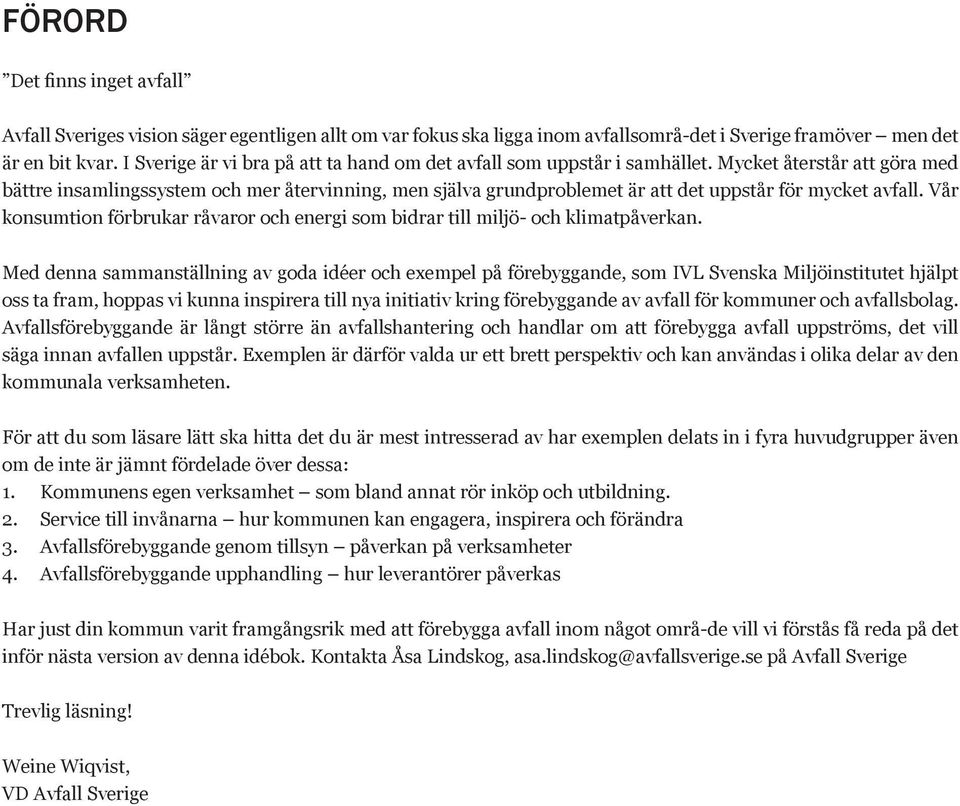 Mycket återstår att göra med bättre insamlingssystem och mer återvinning, men själva grundproblemet är att det uppstår för mycket avfall.