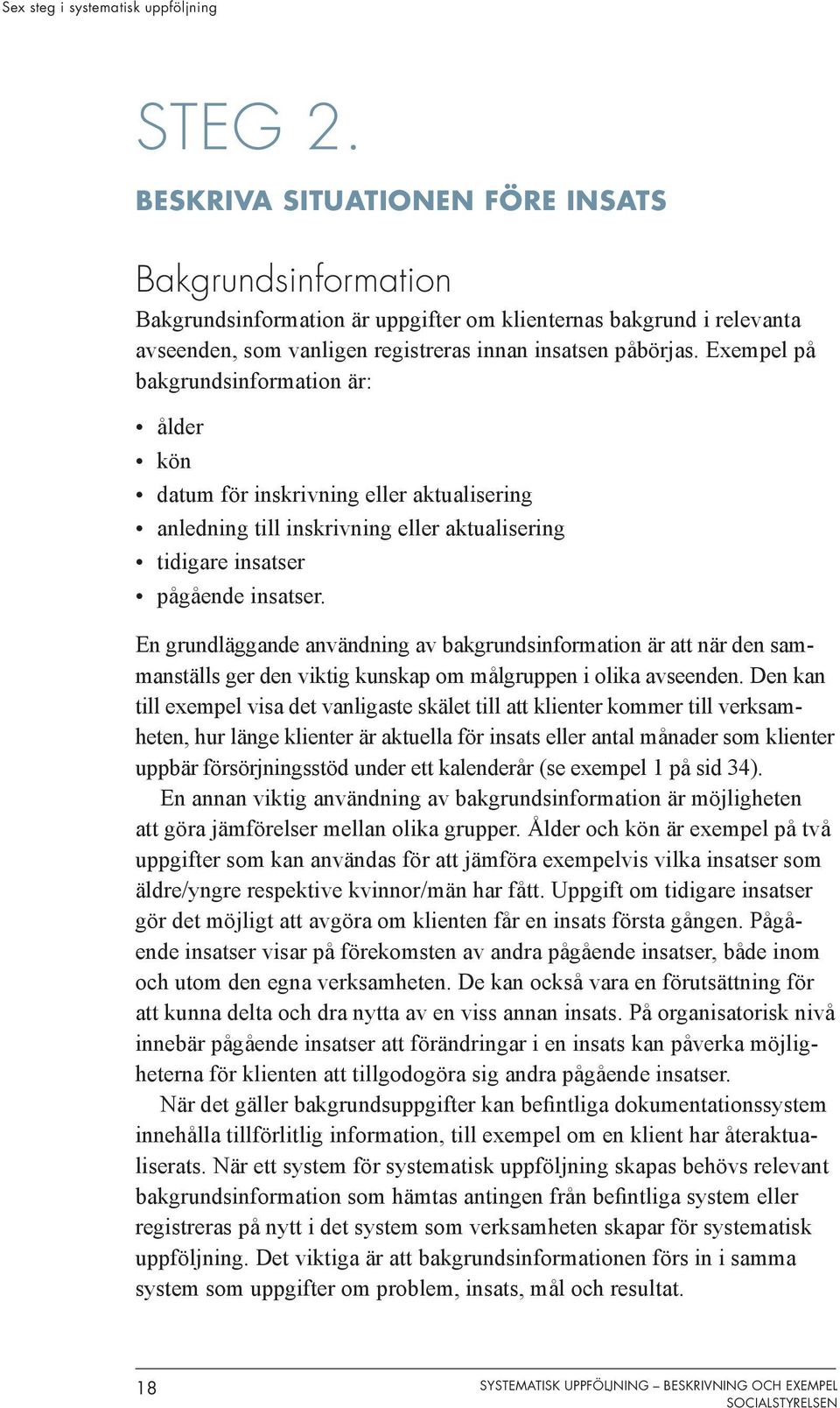 Exempel på bakgrundsinformation är: ålder kön datum för inskrivning eller aktualisering anledning till inskrivning eller aktualisering tidigare insatser pågående insatser.