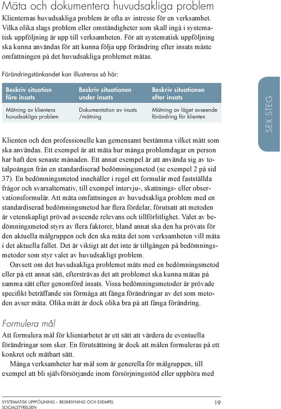 För att systematisk uppföljning ska kunna användas för att kunna följa upp förändring efter insats måste omfattningen på det huvudsakliga problemet mätas.