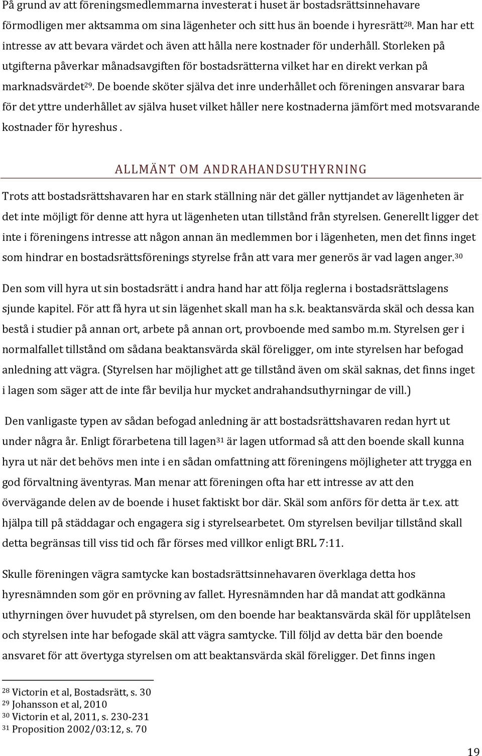 Storleken på utgifterna påverkar månadsavgiften för bostadsrätterna vilket har en direkt verkan på marknadsvärdet 29.