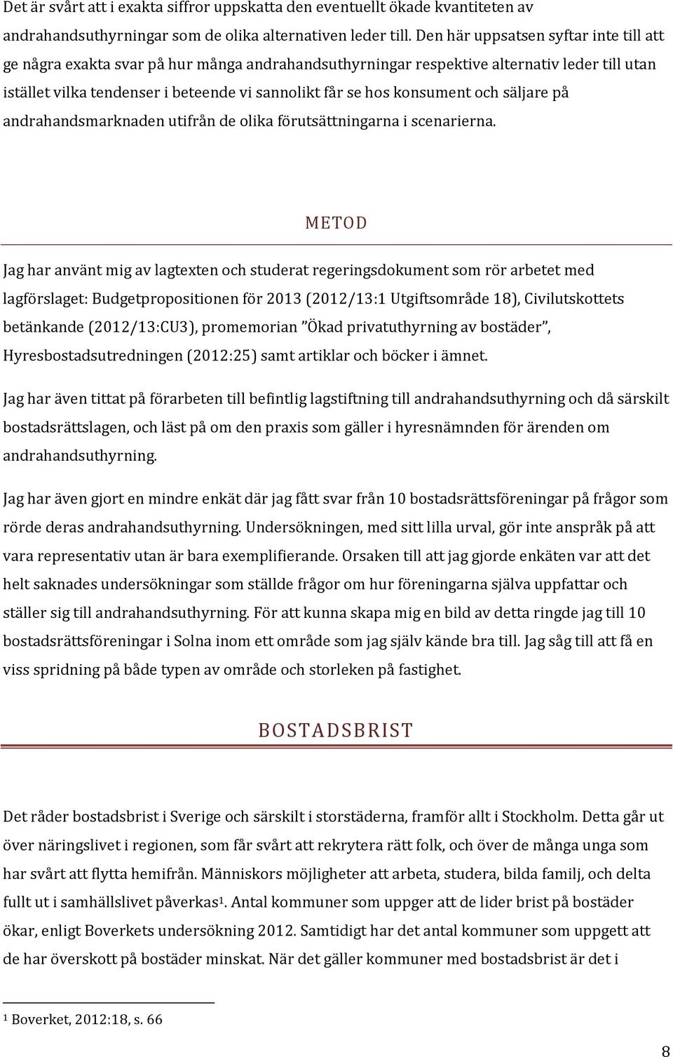 konsument och säljare på andrahandsmarknaden utifrån de olika förutsättningarna i scenarierna.