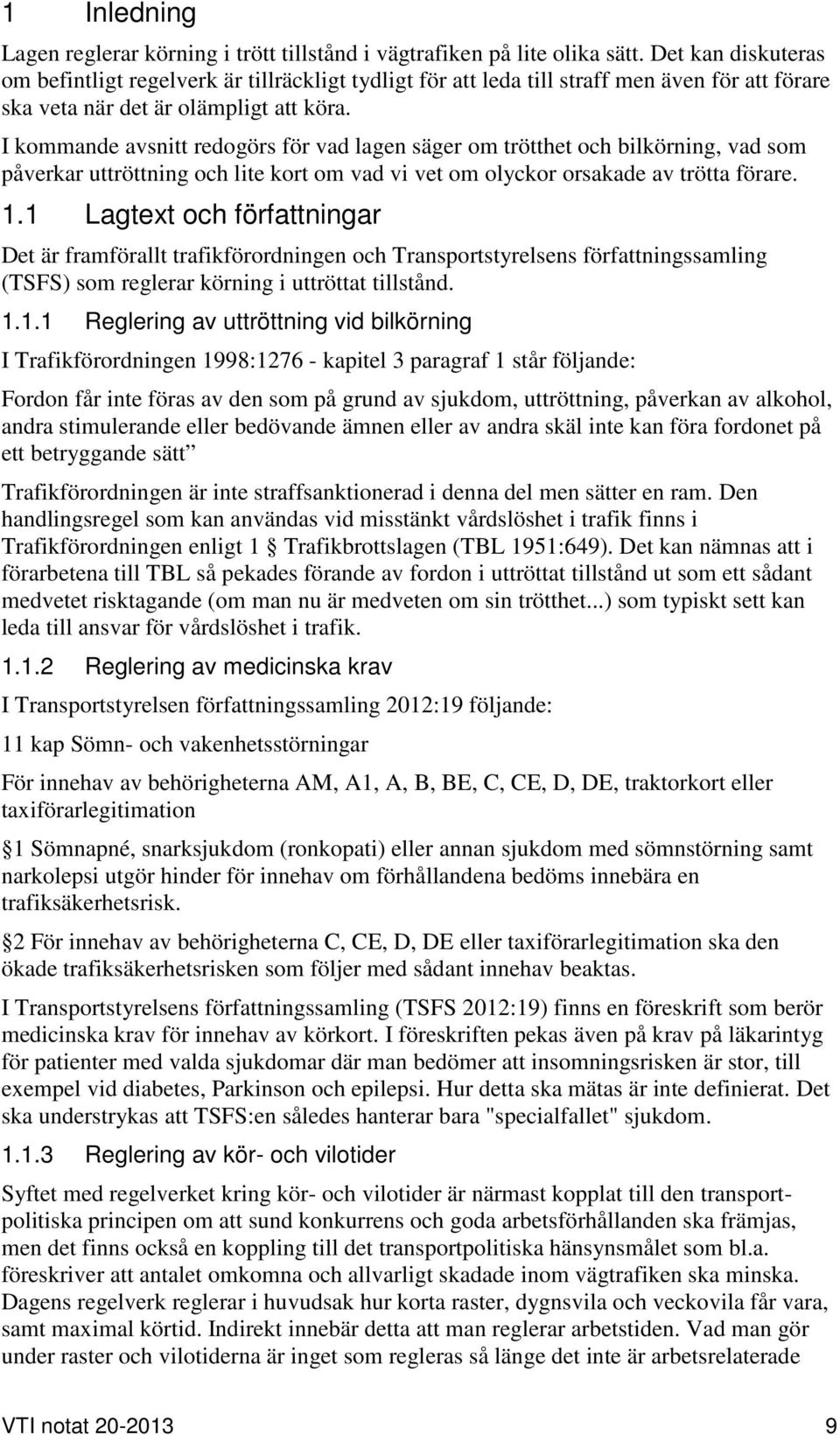 I kommande avsnitt redogörs för vad lagen säger om trötthet och bilkörning, vad som påverkar uttröttning och lite kort om vad vi vet om olyckor orsakade av trötta förare. 1.