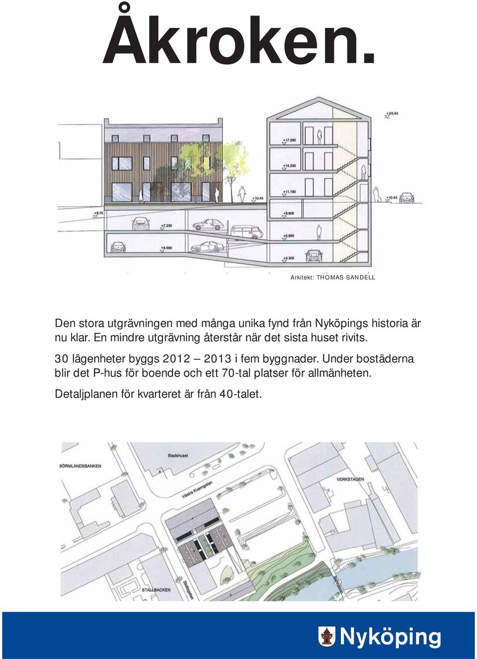 historia är nu klar. En mindre utgrävning återstår när det sista huset rivits.