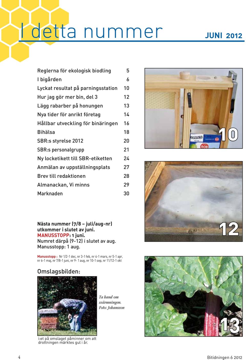 Almanackan, Vi minns 29 Marknaden 30 10 Nästa nummer (7/8 juli/aug-nr) utkommer i slutet av juni. MANUSSTOPP: 1 juni. Numret därpå (9-12) i slutet av aug. Manusstopp: 1 aug.