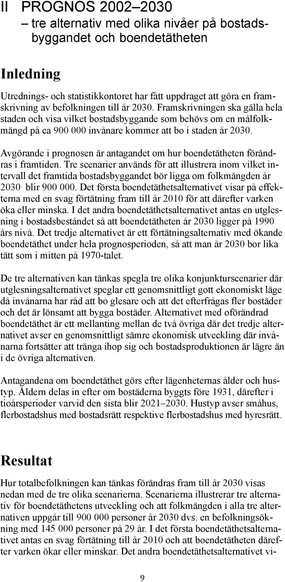 Avgörande i prognosen är antagandet om hur boendetätheten förändras i framtiden.