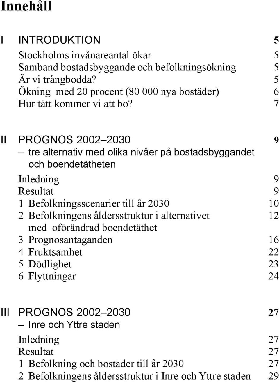 7 II PROGNOS 2002 2030 9 tre alternativ med olika nivåer på bostadsbyggandet och boendetätheten Inledning 9 Resultat 9 1 Befolkningsscenarier till år 2030 10 2