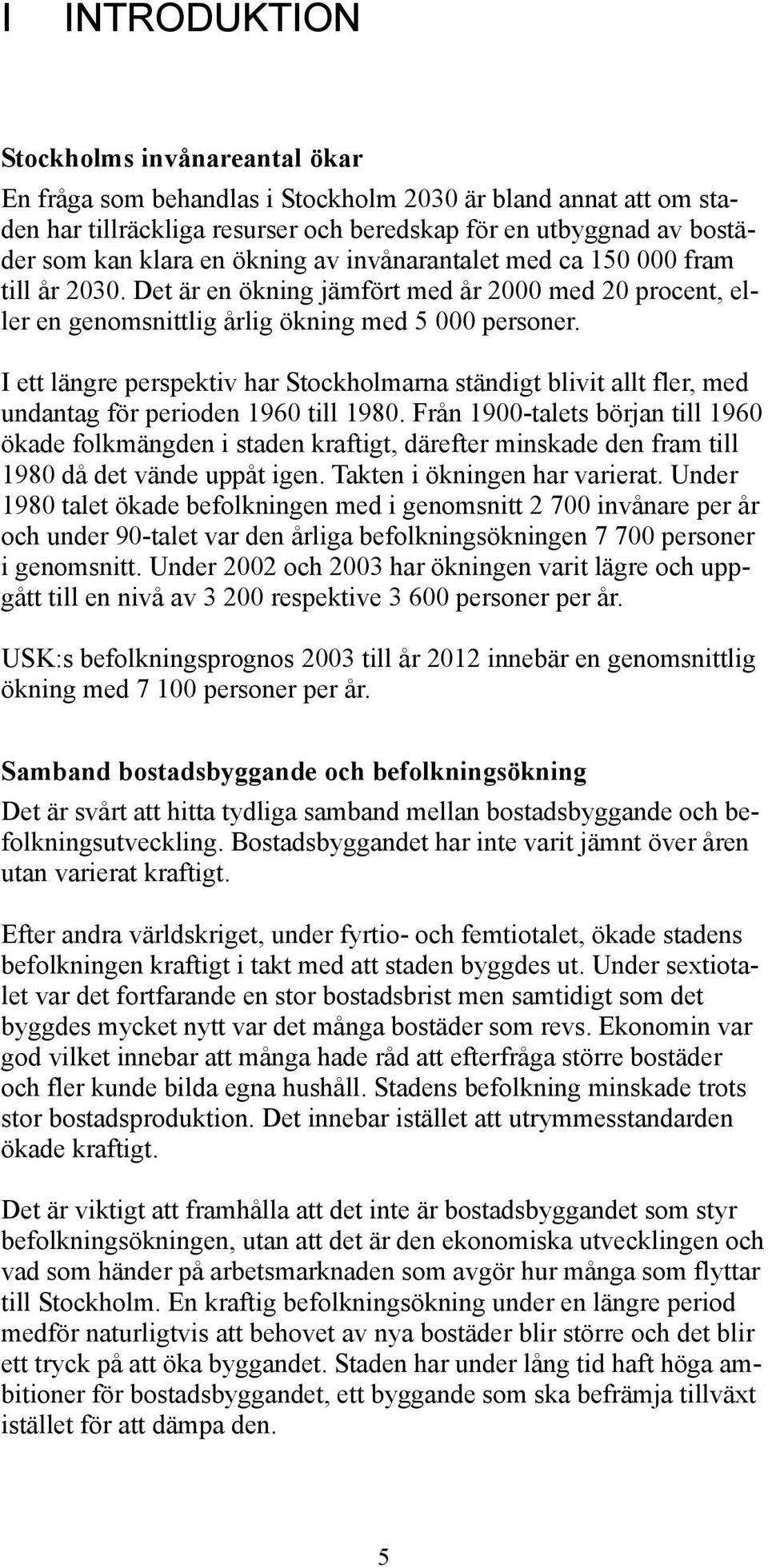 I ett längre perspektiv har Stockholmarna ständigt blivit allt fler, med undantag för perioden 1960 till 1980.