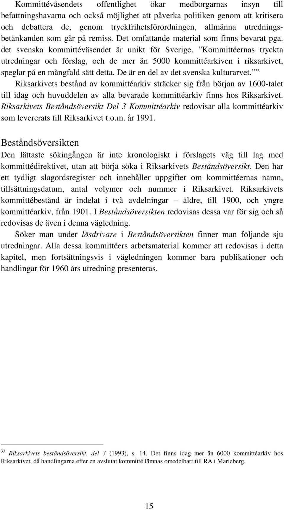 Kommittéernas tryckta utredningar och förslag, och de mer än 5000 kommittéarkiven i riksarkivet, speglar på en mångfald sätt detta. De är en del av det svenska kulturarvet.