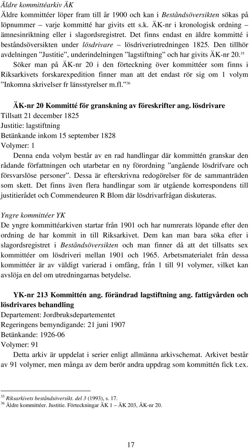 35 Söker man på ÄK-nr 20 i den förteckning över kommittéer som finns i Riksarkivets forskarexpedition finner man att det endast rör sig om 1 volym Inkomna skrivelser fr länsstyrelser m.fl.