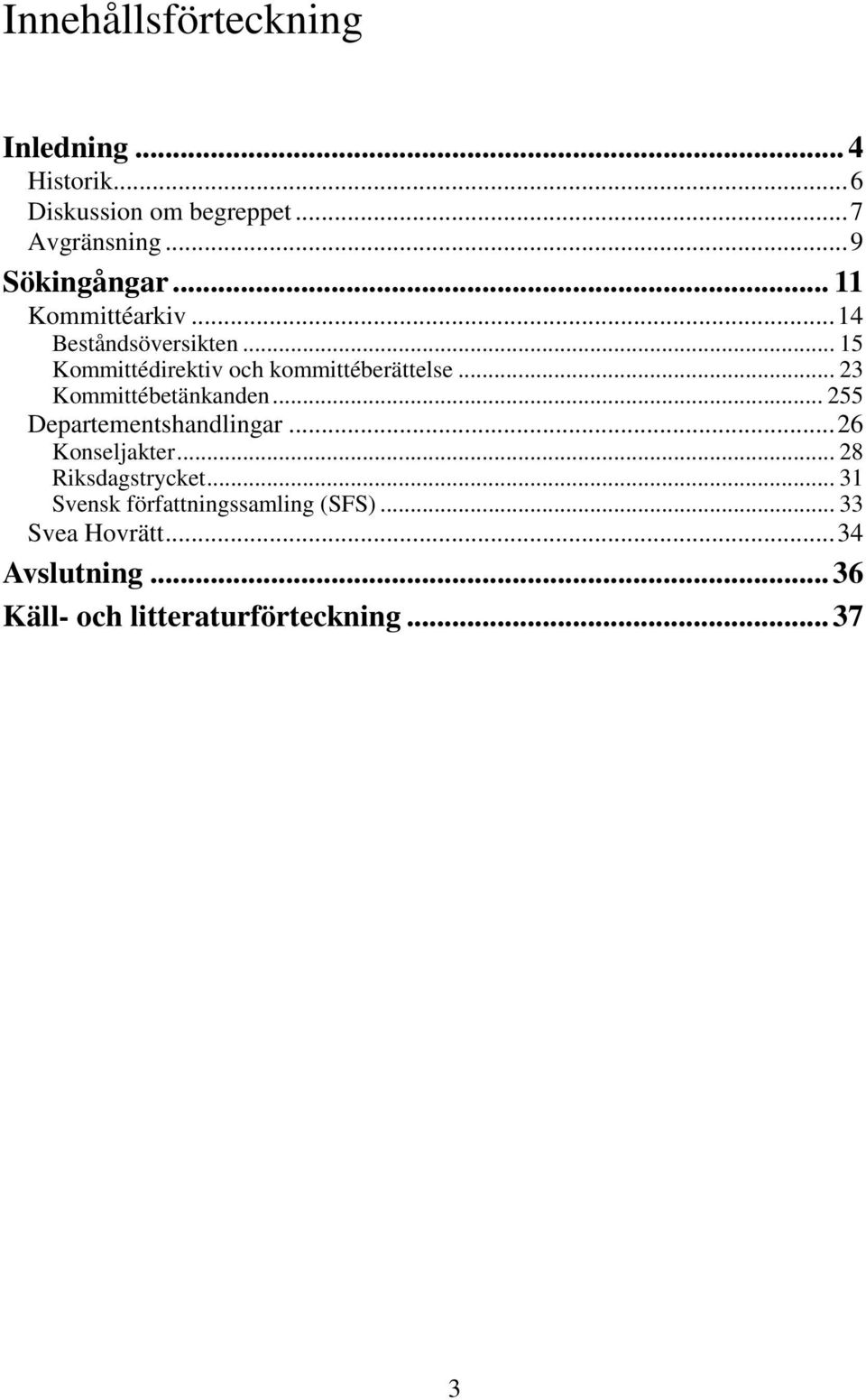 .. 15 Kommittédirektiv och kommittéberättelse... 23 Kommittébetänkanden... 255 Departementshandlingar.