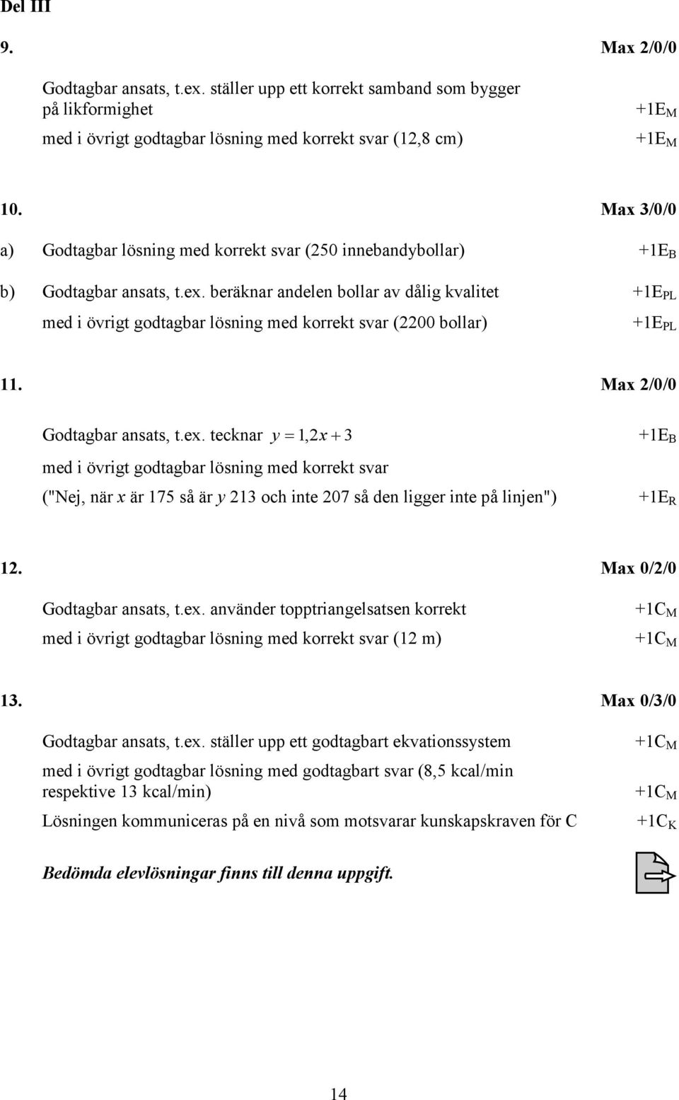 beräknar andelen bollar av dålig kvalitet +1E PL med i övrigt godtagbar lösning med korrekt svar (00 bollar) +1E PL 11. Max /0/0 Godtagbar ansats, t.ex.