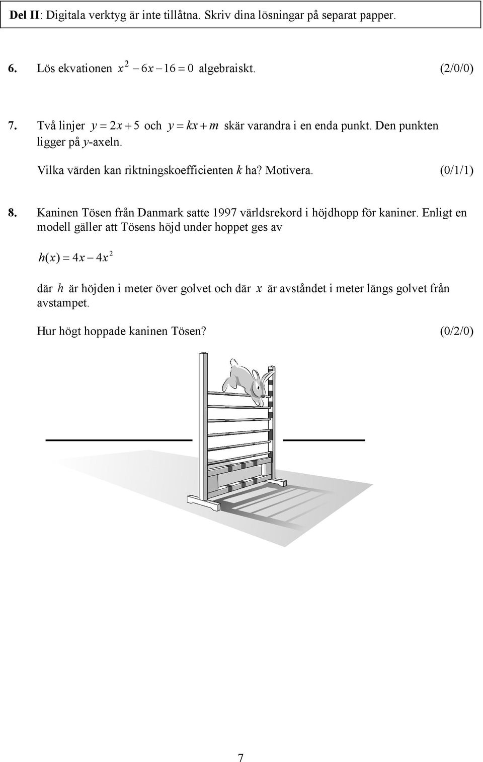 Motivera. (0/1/1) 8. Kaninen Tösen från Danmark satte 1997 världsrekord i höjdhopp för kaniner.