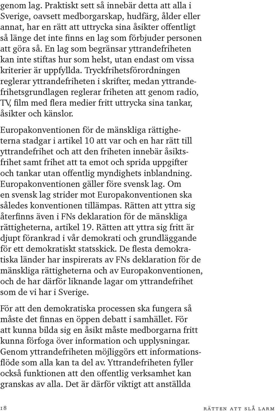 personen att göra så. En lag som begränsar yttrandefriheten kan inte stiftas hur som helst, utan endast om vissa kriterier är uppfyllda.