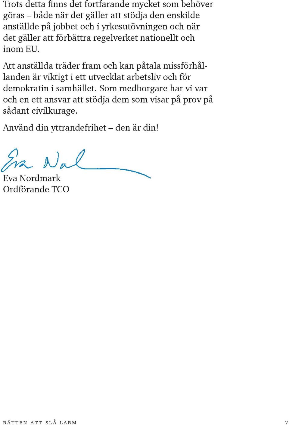 Att anställda träder fram och kan påtala missförhållanden är viktigt i ett utvecklat arbetsliv och för demokratin i samhället.