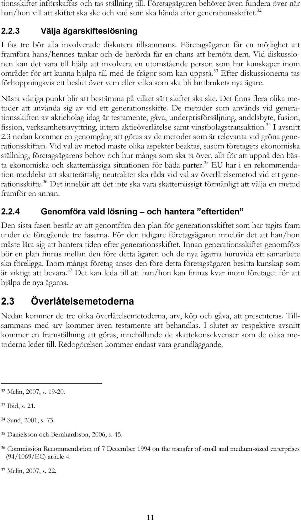 Vid diskussionen kan det vara till hjälp att involvera en utomstående person som har kunskaper inom området för att kunna hjälpa till med de frågor som kan uppstå.