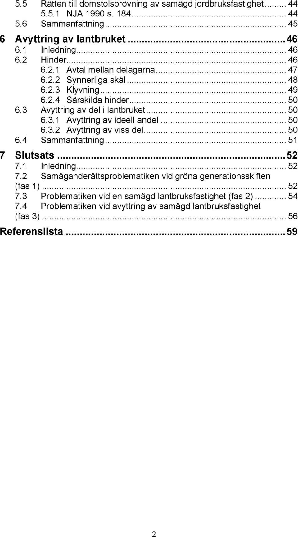 .. 50 6.3.2 Avyttring av viss del... 50 6.4 Sammanfattning... 51 7 Slutsats...52 7.1 Inledning... 52 7.2 Samäganderättsproblematiken vid gröna generationsskiften (fas 1)... 52 7.3 Problematiken vid en samägd lantbruksfastighet (fas 2).