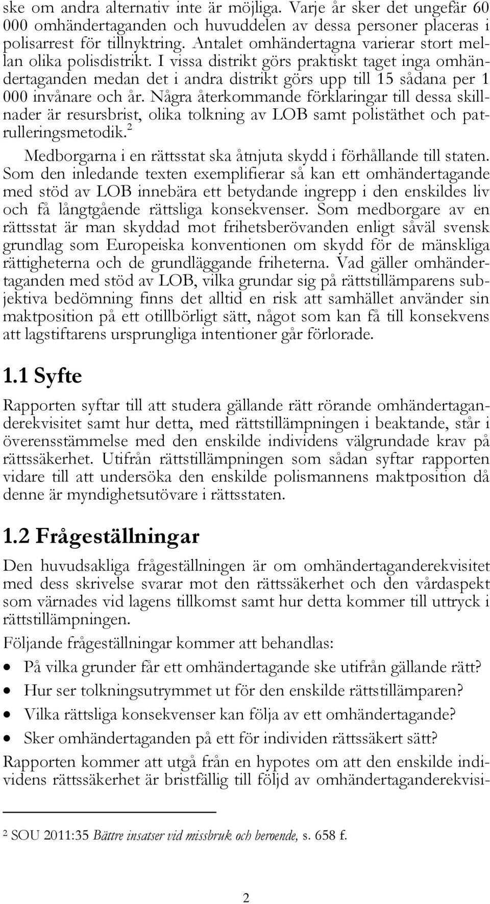 I vissa distrikt görs praktiskt taget inga omhändertaganden medan det i andra distrikt görs upp till 15 sådana per 1 000 invånare och år.