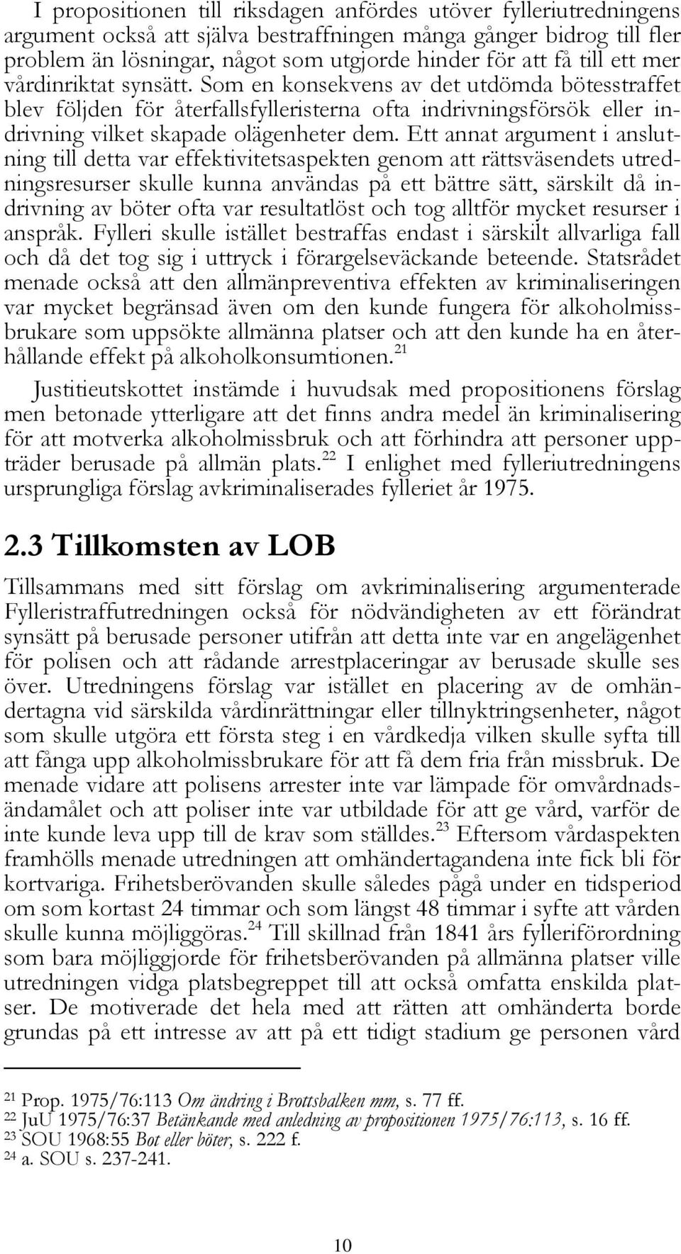 Ett annat argument i anslutning till detta var effektivitetsaspekten genom att rättsväsendets utredningsresurser skulle kunna användas på ett bättre sätt, särskilt då indrivning av böter ofta var