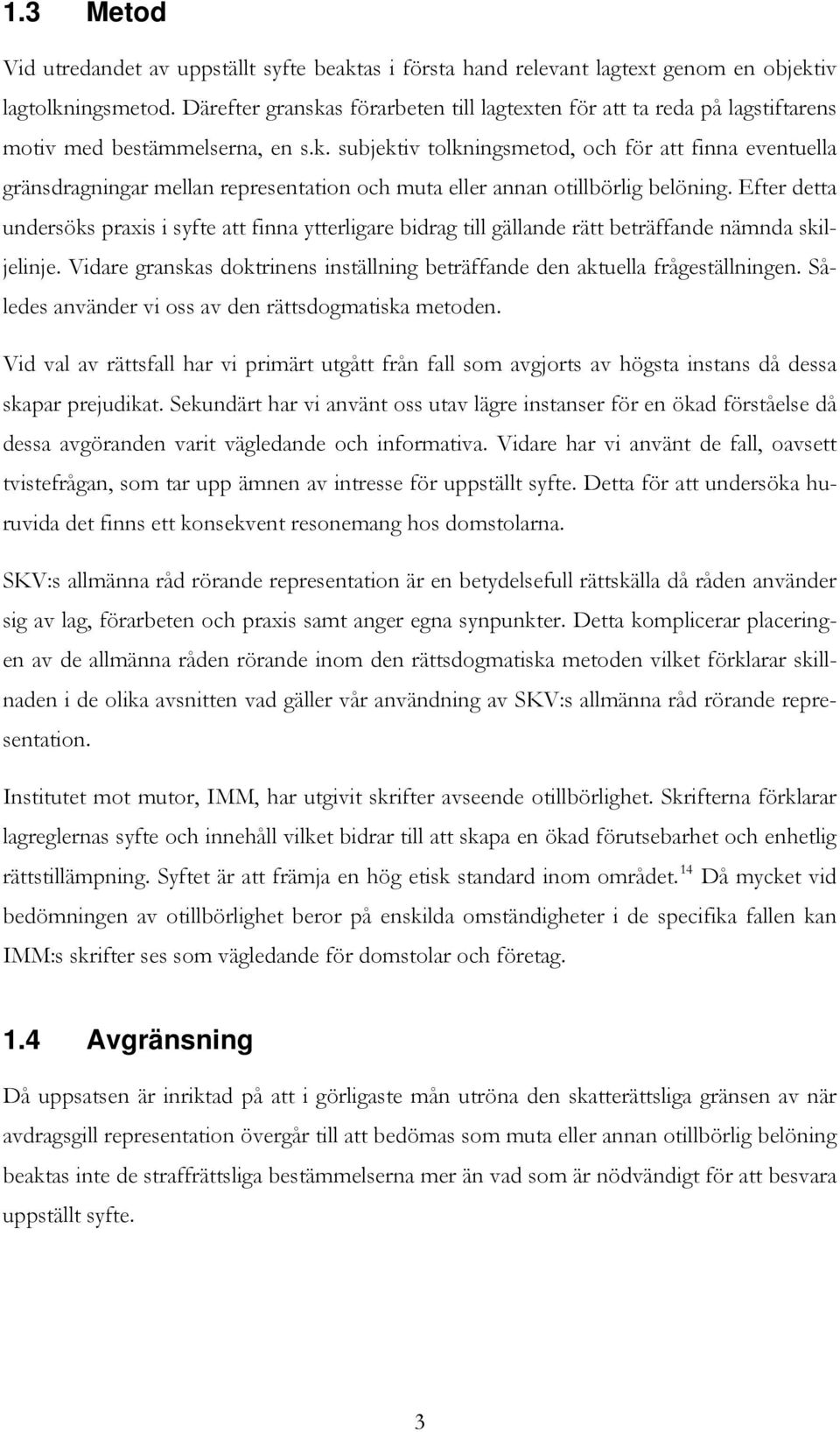 Efter detta undersöks praxis i syfte att finna ytterligare bidrag till gällande rätt beträffande nämnda skiljelinje. Vidare granskas doktrinens inställning beträffande den aktuella frågeställningen.