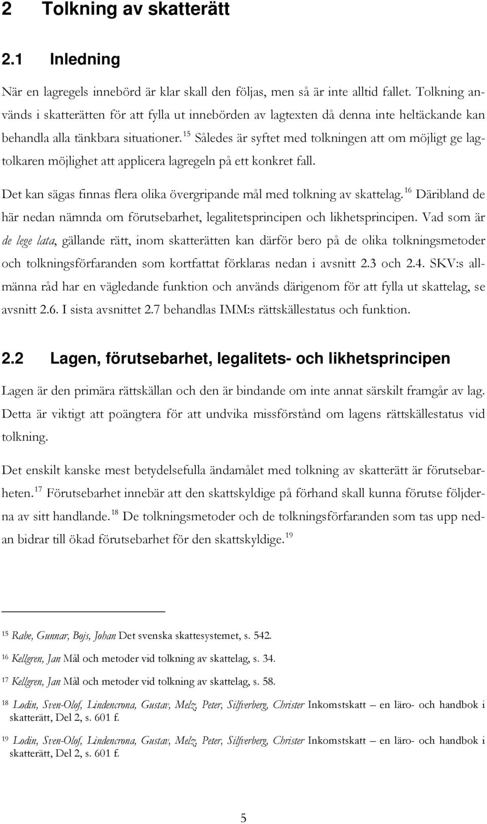 15 Således är syftet med tolkningen att om möjligt ge lagtolkaren möjlighet att applicera lagregeln på ett konkret fall. Det kan sägas finnas flera olika övergripande mål med tolkning av skattelag.