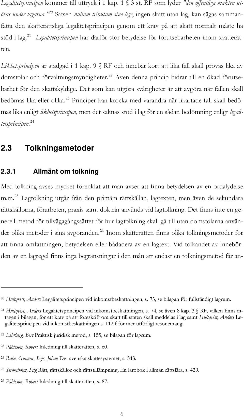 21 Legalitetsprincipen har därför stor betydelse för förutsebarheten inom skatterätten. Likhetsprincipen är stadgad i 1 kap.