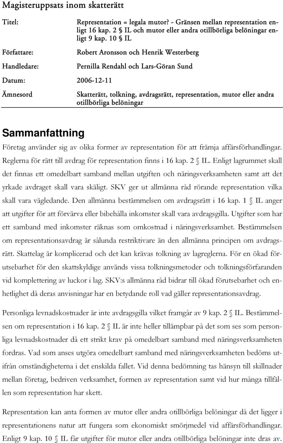 10 IL Robert Aronsson och Henrik Westerberg Pernilla Rendahl och Lars-Göran Sund Datum: 2006-12-11 Ämnesord Skatterätt, tolkning, avdragsrätt, representation, mutor eller andra otillbörliga