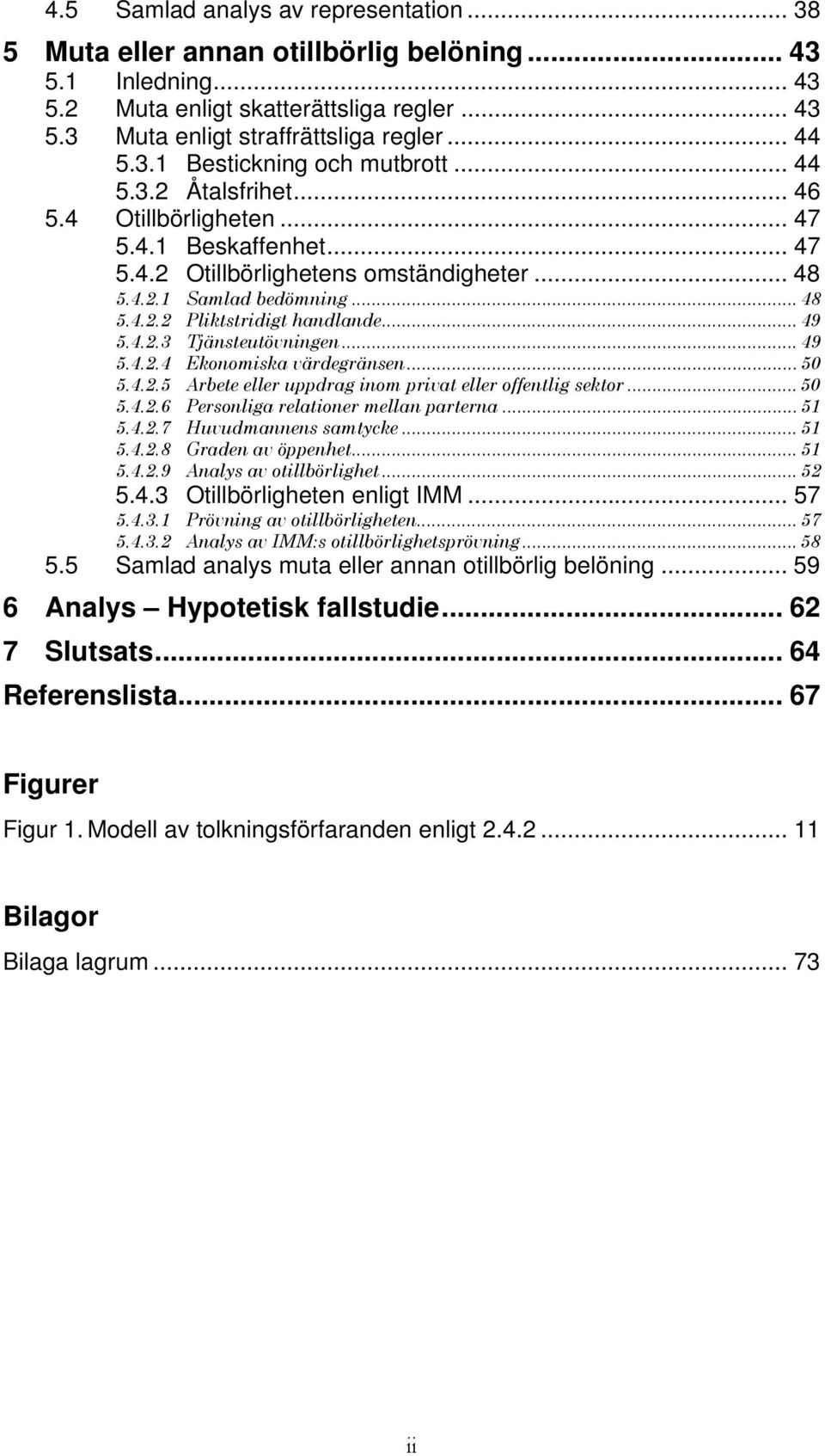 .. 49 5.4.2.3 Tjänsteutövningen... 49 5.4.2.4 Ekonomiska värdegränsen... 50 5.4.2.5 Arbete eller uppdrag inom privat eller offentlig sektor... 50 5.4.2.6 Personliga relationer mellan parterna... 51 5.