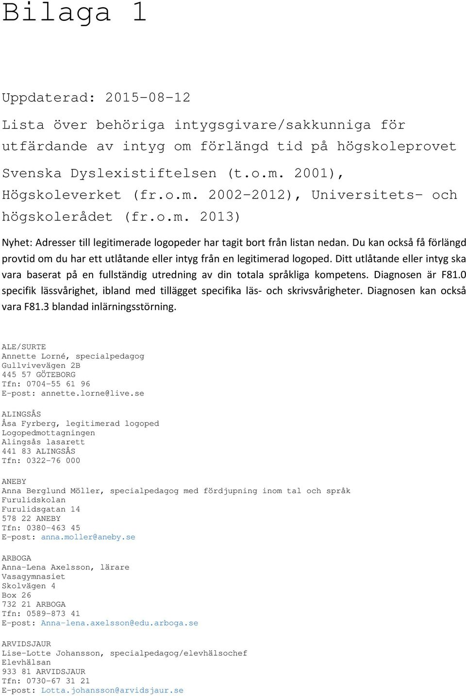 Ditt utlåtande eller intyg ska vara baserat på en fullständig utredning av din totala språkliga kompetens. Diagnosen är F81.