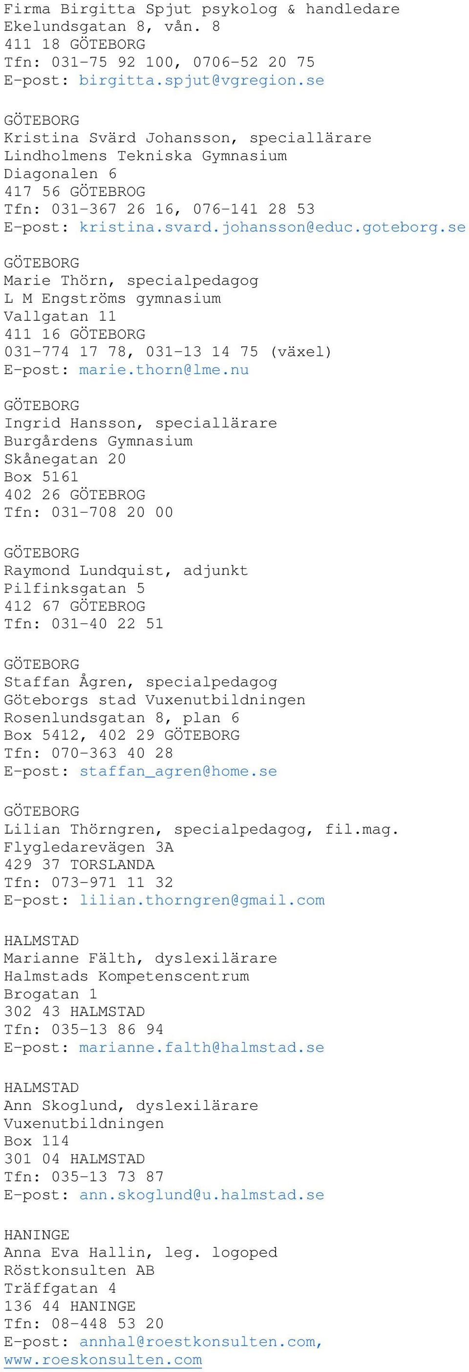 se GÖTEBORG Marie Thörn, specialpedagog L M Engströms gymnasium Vallgatan 11 411 16 GÖTEBORG 031-774 17 78, 031-13 14 75 (växel) E-post: marie.thorn@lme.