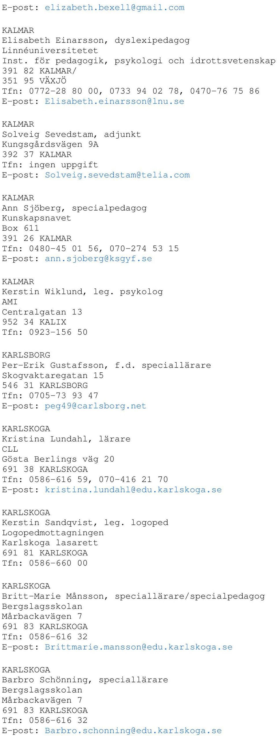 se KALMAR Solveig Sevedstam, adjunkt Kungsgårdsvägen 9A 392 37 KALMAR Tfn: ingen uppgift E-post: Solveig.sevedstam@telia.