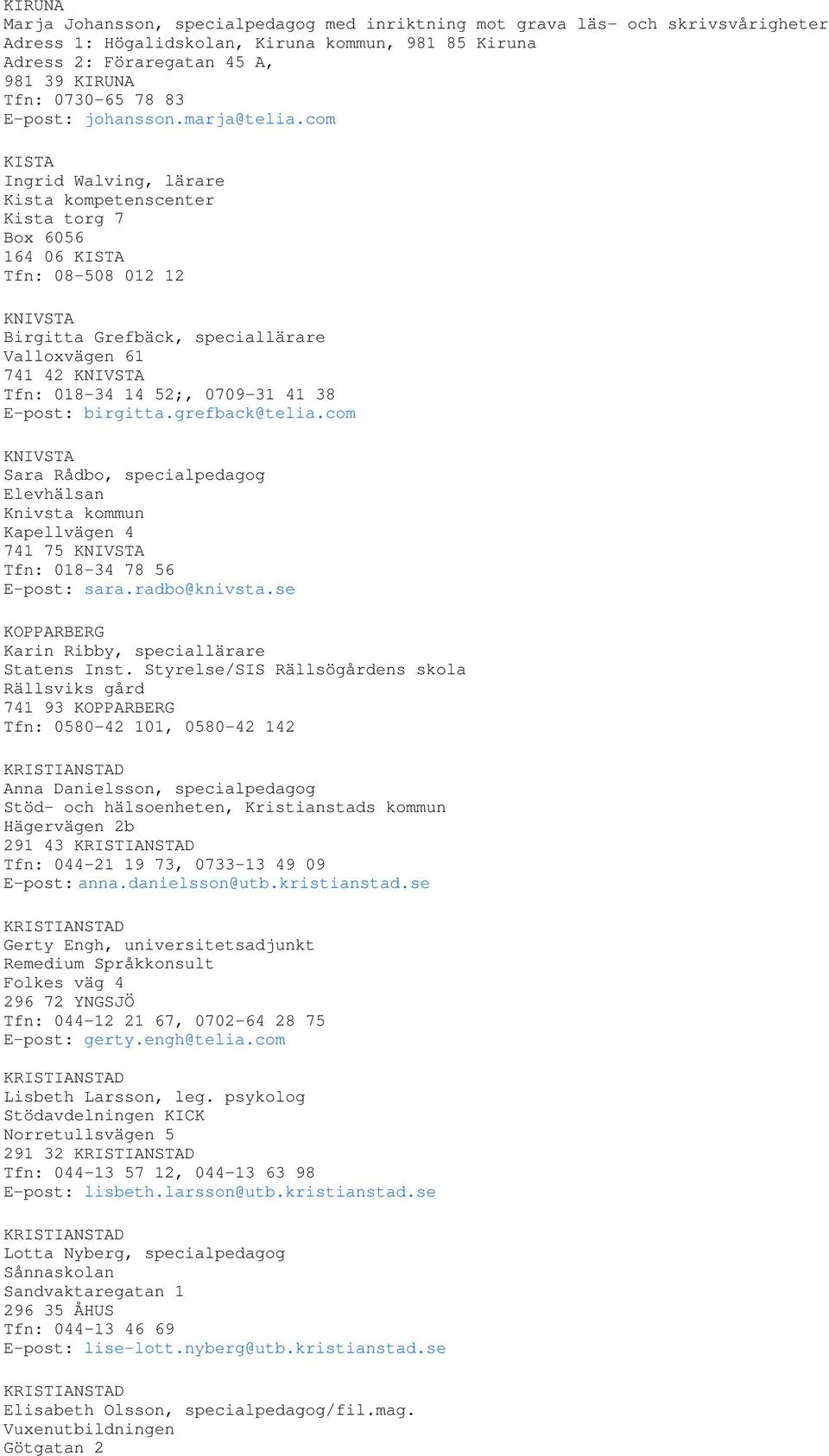 com KISTA Ingrid Walving, lärare Kista kompetenscenter Kista torg 7 Box 6056 164 06 KISTA Tfn: 08-508 012 12 KNIVSTA Birgitta Grefbäck, speciallärare Valloxvägen 61 741 42 KNIVSTA Tfn: 018-34 14 52;,