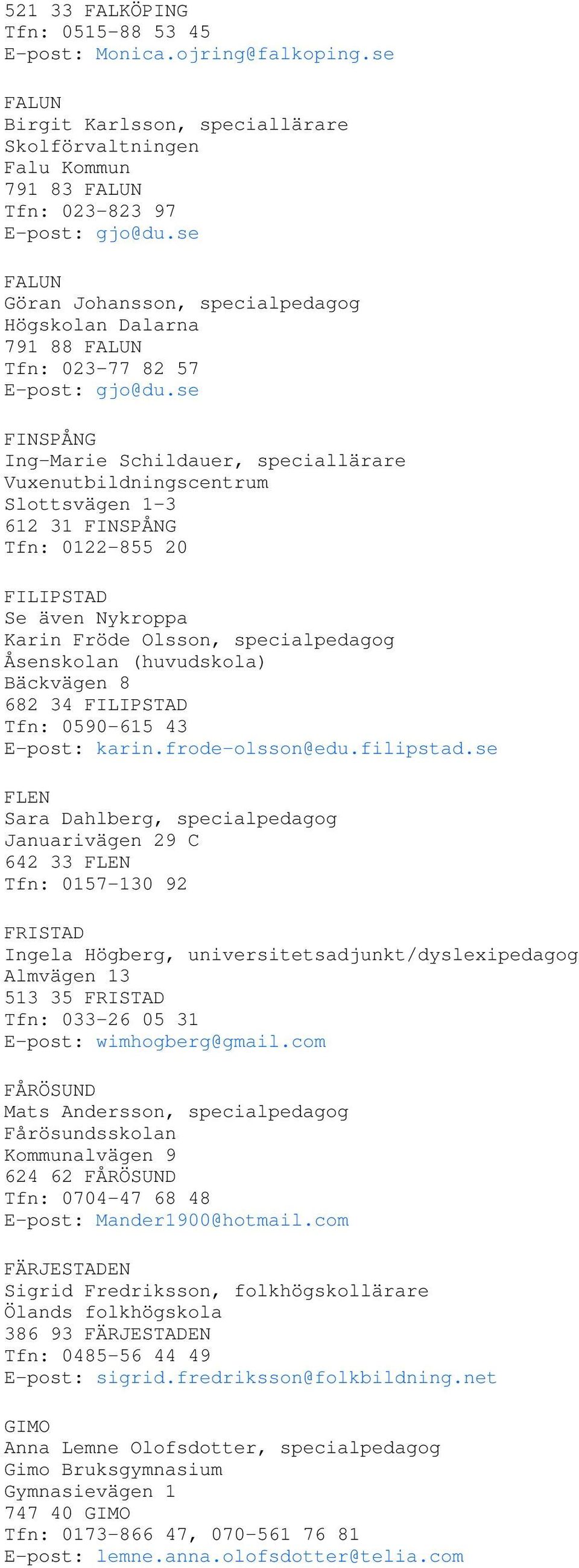 se FINSPÅNG Ing-Marie Schildauer, speciallärare Vuxenutbildningscentrum Slottsvägen 1-3 612 31 FINSPÅNG Tfn: 0122-855 20 FILIPSTAD Se även Nykroppa Karin Fröde Olsson, specialpedagog Åsenskolan