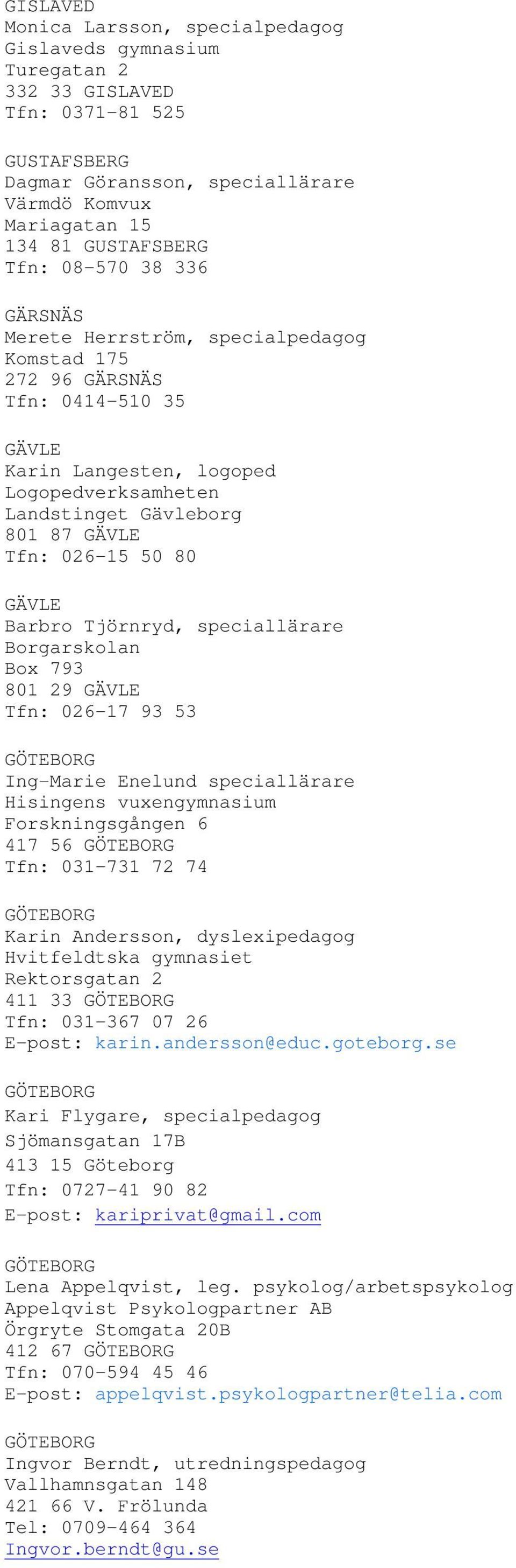 026-15 50 80 GÄVLE Barbro Tjörnryd, speciallärare Borgarskolan Box 793 801 29 GÄVLE Tfn: 026-17 93 53 GÖTEBORG Ing-Marie Enelund speciallärare Hisingens vuxengymnasium Forskningsgången 6 417 56