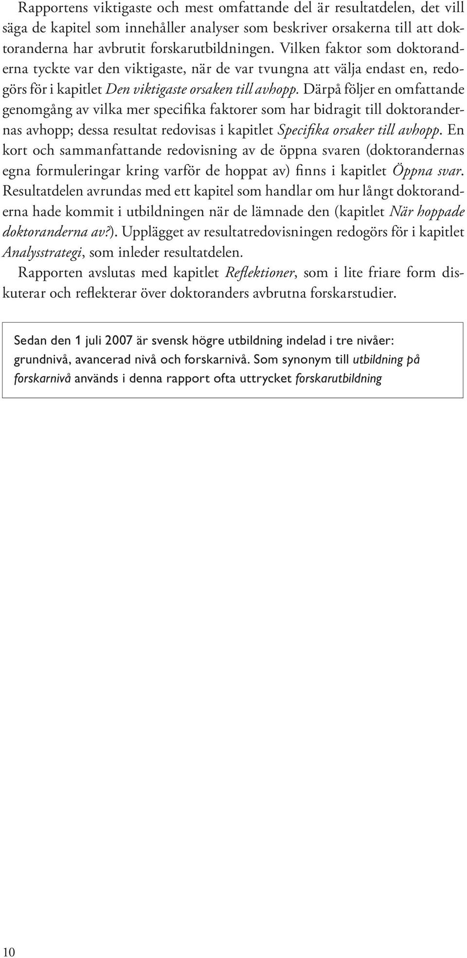 Därpå följer en omfattande genomgång av vilka mer specifika faktorer som har bidragit till doktorandernas avhopp; dessa resultat redovisas i kapitlet Specifika orsaker till avhopp.