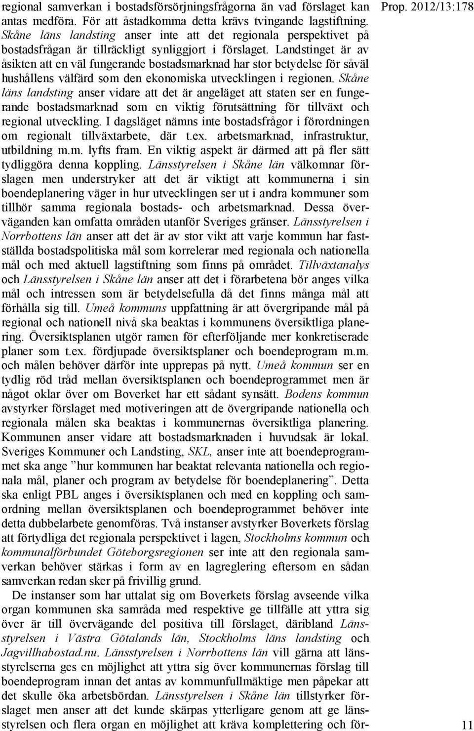 Landstinget är av åsikten att en väl fungerande bostadsmarknad har stor betydelse för såväl hushållens välfärd som den ekonomiska utvecklingen i regionen.