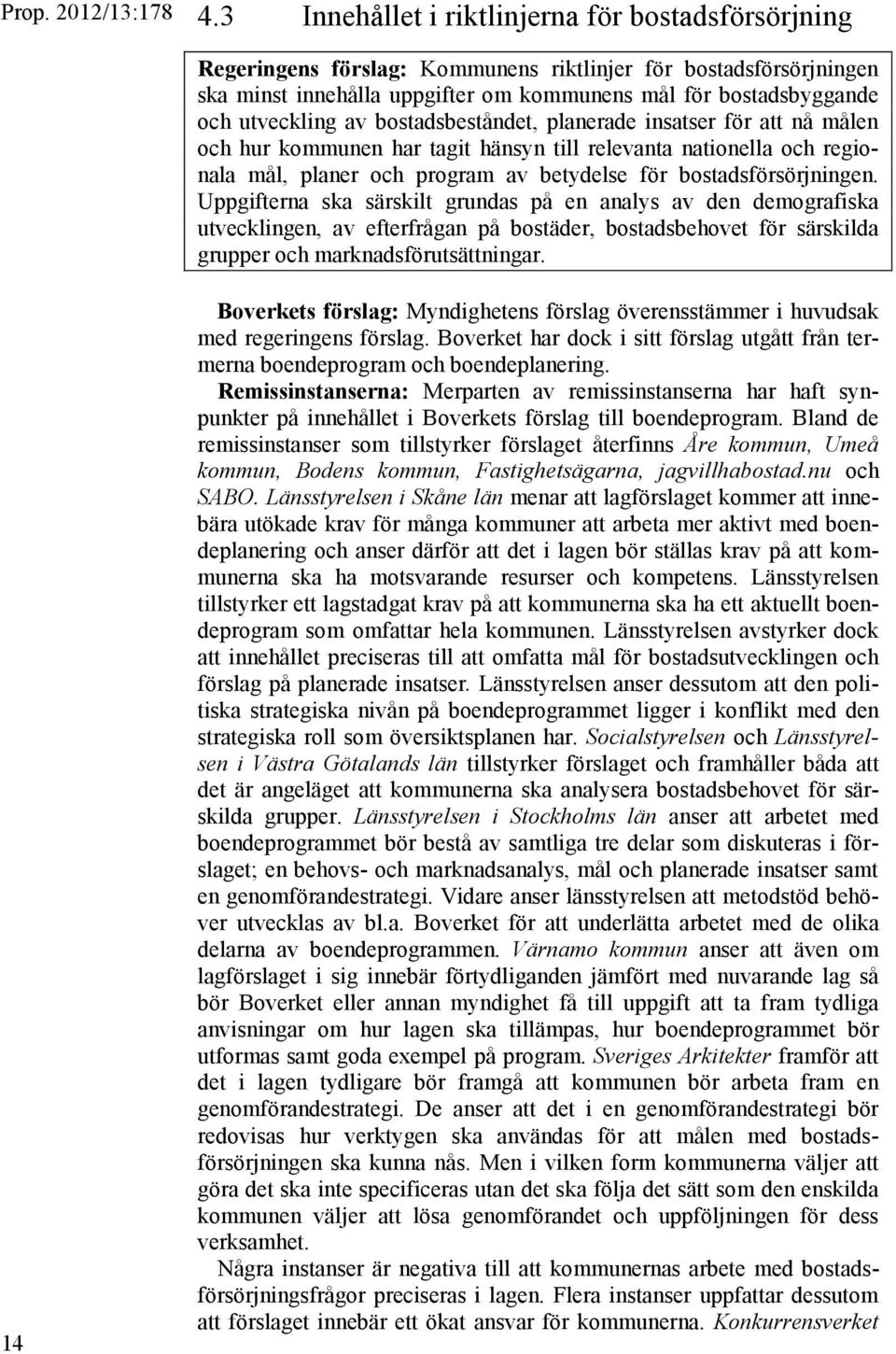 av bostadsbeståndet, planerade insatser för att nå målen och hur kommunen har tagit hänsyn till relevanta nationella och regionala mål, planer och program av betydelse för bostadsförsörjningen.