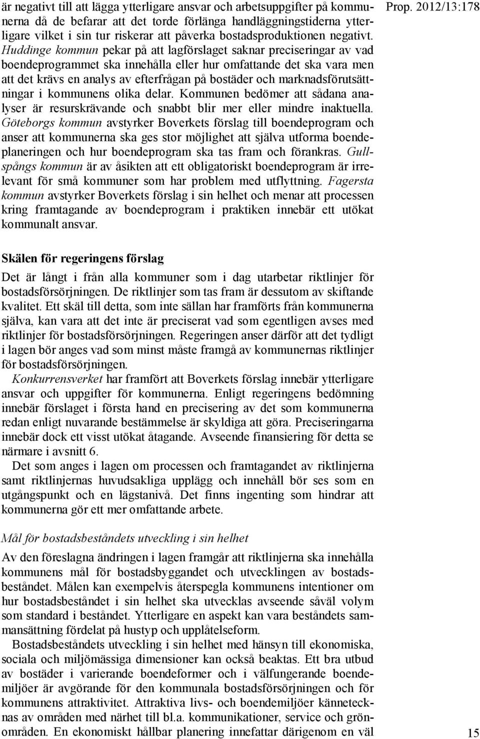 Huddinge kommun pekar på att lagförslaget saknar preciseringar av vad boendeprogrammet ska innehålla eller hur omfattande det ska vara men att det krävs en analys av efterfrågan på bostäder och