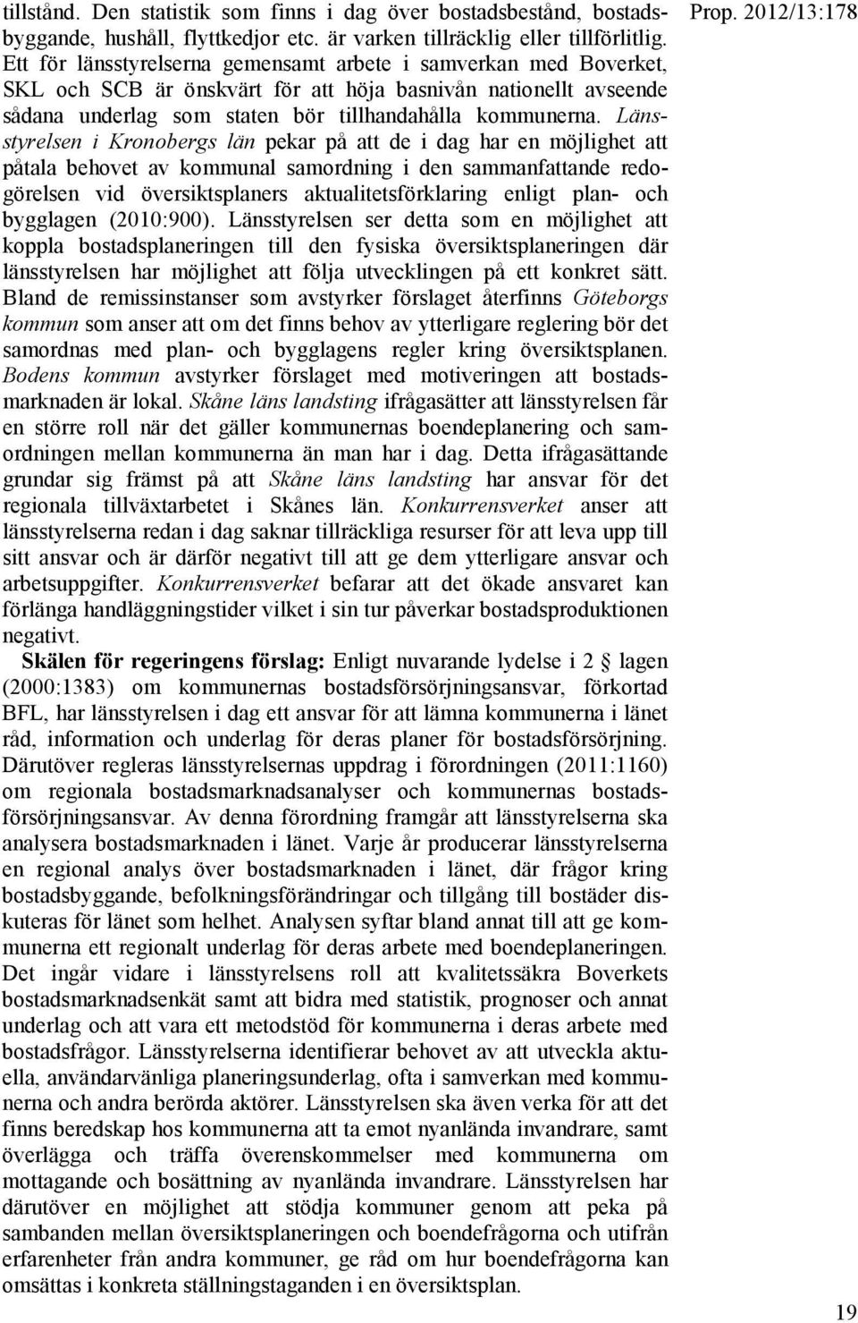 Länsstyrelsen i Kronobergs län pekar på att de i dag har en möjlighet att påtala behovet av kommunal samordning i den sammanfattande redogörelsen vid översiktsplaners aktualitetsförklaring enligt