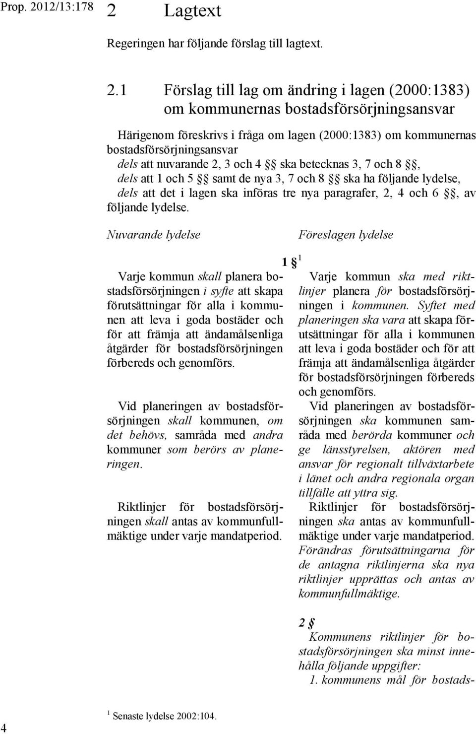 Lagtext Regeringen har följande förslag till lagtext. 2.