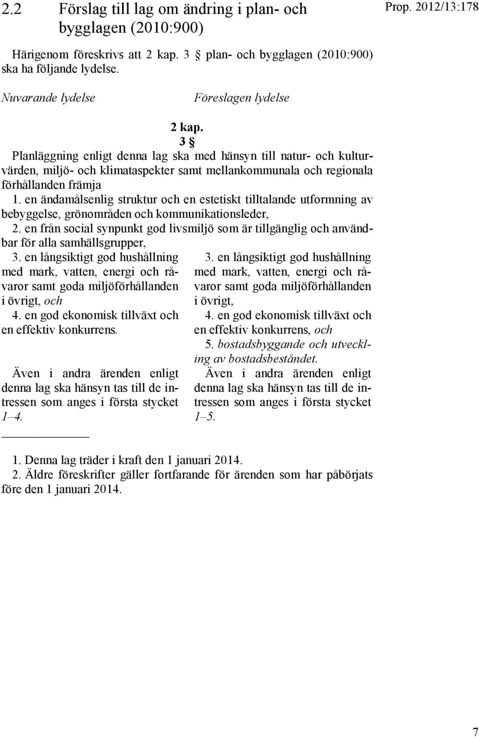 3 Planläggning enligt denna lag ska med hänsyn till natur- och kulturvärden, miljö- och klimataspekter samt mellankommunala och regionala förhållanden främja 1.
