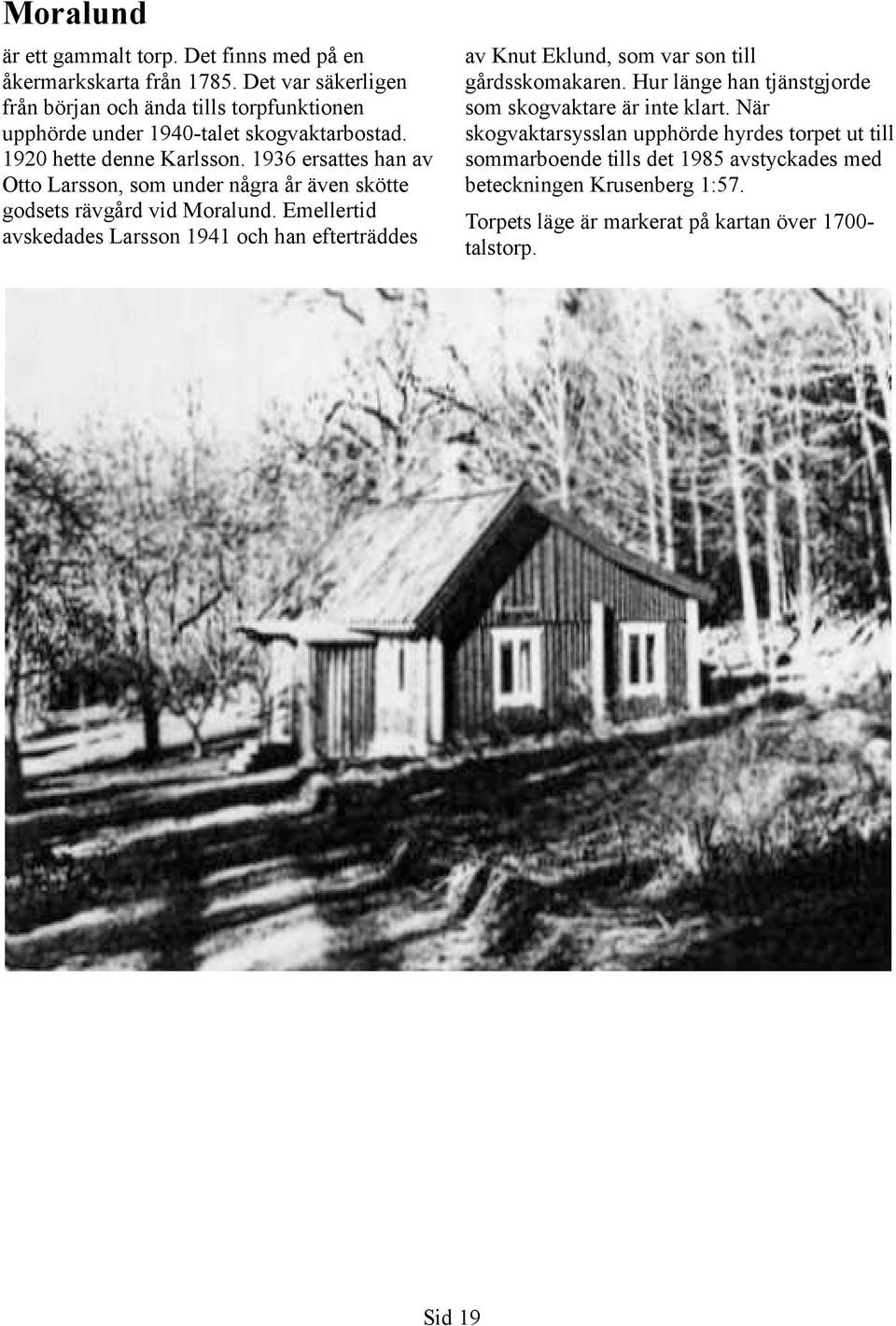 1936 ersattes han av Otto Larsson, som under några år även skötte godsets rävgård vid Moralund.