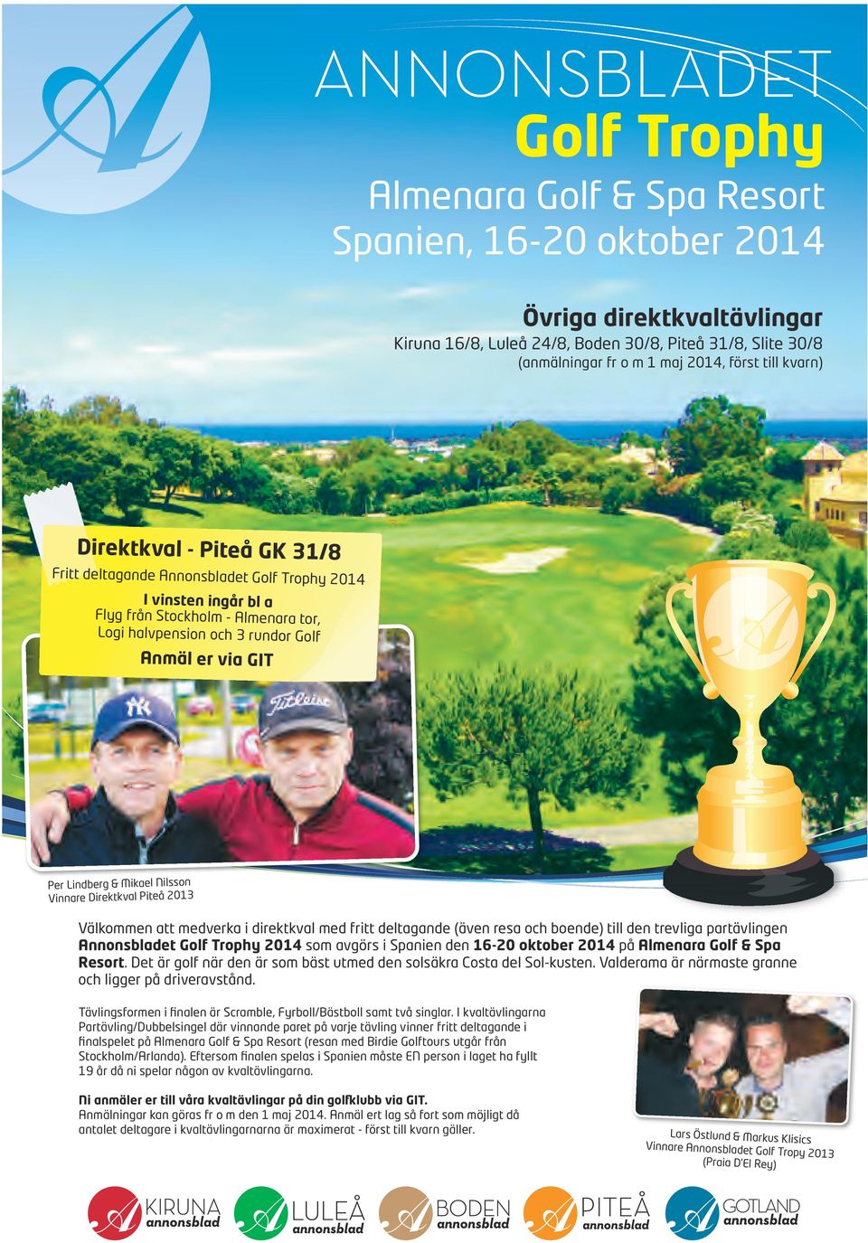 GIT Per Lindberg & Mikael Nilsson Vinnare Direktkval Piteå 2013 Välkommen att medverka i direktkval med fritt deltagande (även resa och boende) till den trevliga partävlingen Annonsbladet Golf Trophy