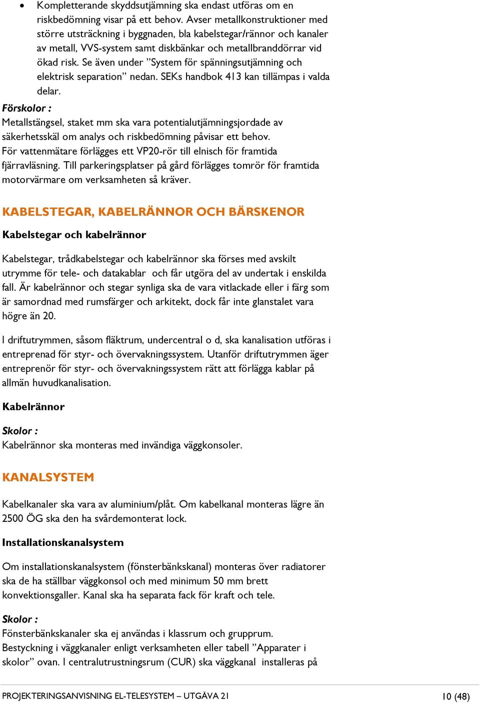 Se även under System för spänningsutjämning och elektrisk separation nedan. SEKs handbok 413 kan tillämpas i valda delar.