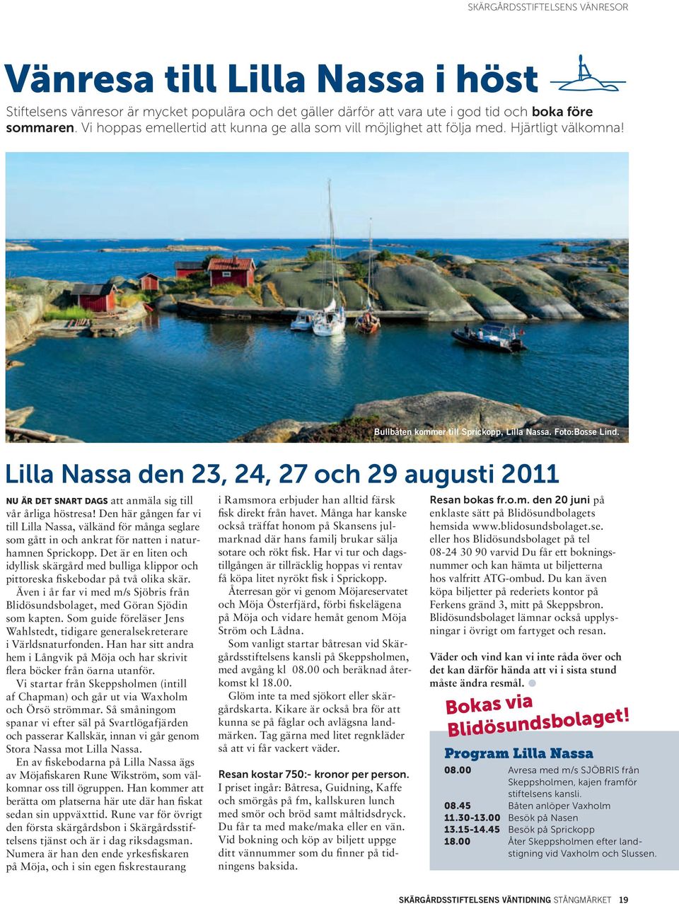 Lilla Nassa den 23, 24, 27 och 29 augusti 2011 NU ÄR DET SNART DAGS att anmäla sig till vår årliga höstresa!